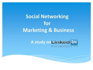Social Networking
for
Marketing & Business
A study on
 