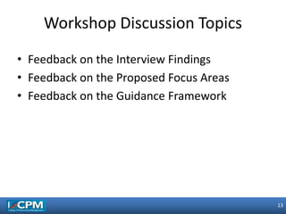 13
13
• Feedback on the Interview Findings
• Feedback on the Proposed Focus Areas
• Feedback on the Guidance Framework
Workshop Discussion Topics
 