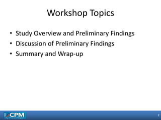 2
2
• Study Overview and Preliminary Findings
• Discussion of Preliminary Findings
• Summary and Wrap-up
Workshop Topics
 