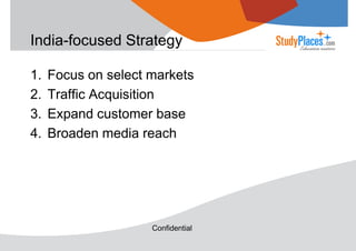 India-focused Strategy
1.
2.
3.
4.

Focus on select markets
Traffic Acquisition
Expand customer base
Broaden media reach

Confidential

 