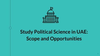 Study Political Science in UAE:
Scope and Opportunities
1
 