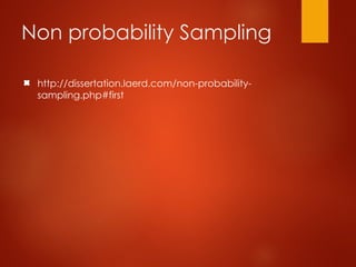 Non probability Sampling
http://dissertation.laerd.com/non-probability-
sampling.php#first
 