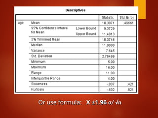 Or use formula:
Or use formula: X ±1.96
X ±1.96 σ
σ/ √n
/ √n
 