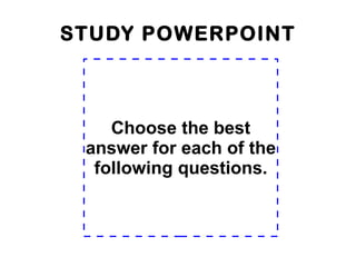 STUDY POWERPOINT Choose the best answer for each of the following questions. 