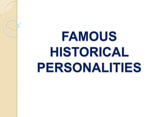 FAMOUS
HISTORICAL
PERSONALITIES
 
