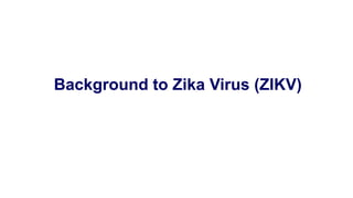 Background to Zika Virus (ZIKV)
 