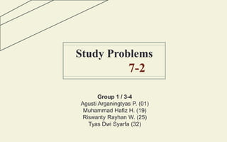 Group 1 / 3-4
Agusti Arganingtyas P. (01)
Muhammad Hafiz H. (19)
Riswanty Rayhan W. (25)
Tyas Dwi Syarfa (32)
Study Problems
7-2
 