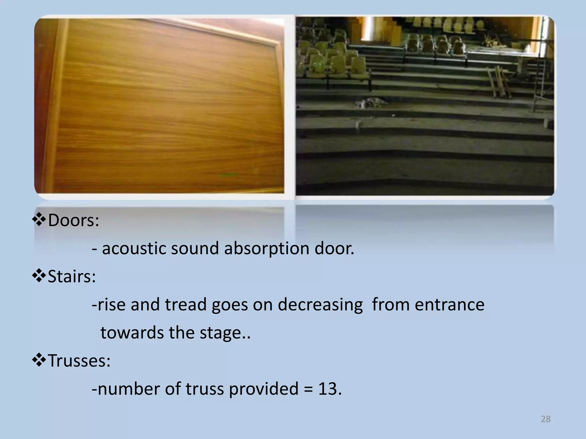 Doors:
       - acoustic sound absorption door.
Stairs:
       -rise and tread goes on decreasing from entrance
         towards the stage..
Trusses:
       -number of truss provided = 13.
                                                          28
 