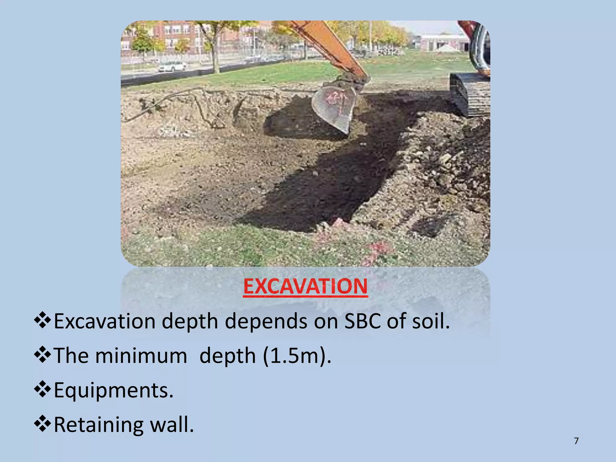 EXCAVATION
Excavation depth depends on SBC of soil.
The minimum depth (1.5m).
Equipments.
Retaining wall.
                                            7
 