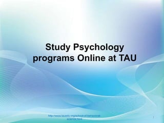 Study Psychology
programs Online at TAU
1
http://www.tauedu.org/school-of-behavioral-
science.html
 