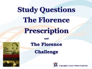 Study Questions  The Florence Prescription  and  The Florence Challenge Copyright © 2010, Values Coach Inc.  1 