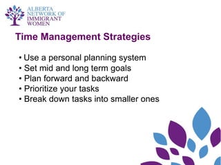 Time Management Strategies

• Use a personal planning system
• Set mid and long term goals
• Plan forward and backward
• Prioritize your tasks
• Break down tasks into smaller ones
 