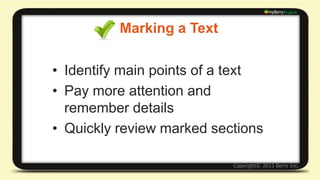 Marking a Text 
• Topic of the passage 
• Thesis statement 
• Signal words 
• Main points of the reading 
• Supporting details 
• Contradictory ideas 
• Difficult words 
 