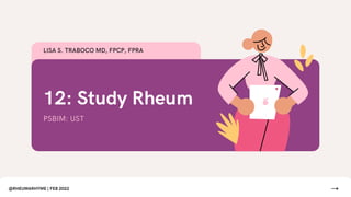 LISA S. TRABOCO MD, FPCP, FPRA
12: Study Rheum
PSBIM: UST
@RHEUMARHYME | FEB 2022
 