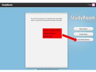 Pour trouver des
Study Room
ouvertes
 