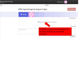 Planifier une réunion de groupe (on
ne peut planifier qu’une seule
réunion)
 