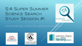 S^
4 SUPER SUMMER
SCIENCE SEARCH
STUDY SESSION #1
Sponsored by: Cupertino Library Foundation
 