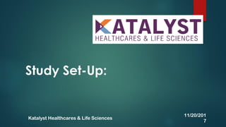 Study Set-Up:
11/20/201
7
Katalyst Healthcares & Life Sciences
 