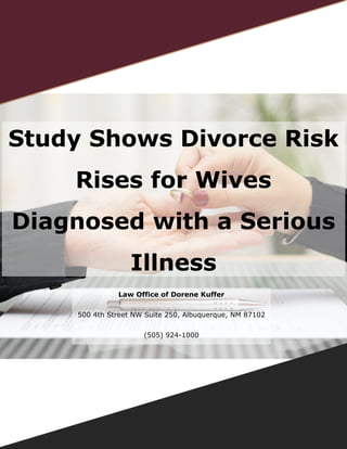 Law Office of Dorene Kuffer
500 4th Street NW Suite 250, Albuquerque, NM 87102
(505) 924-1000
Study Shows Divorce Risk
Rises for Wives
Diagnosed with a Serious
Illness
 