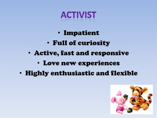 • Impatient
         • Full of curiosity
   • Active, fast and responsive
      • Love new experiences
• Highly enthusiastic and flexible
 