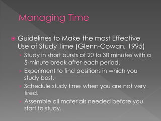  Guidelines to Make the most Effective
Use of Study Time (Glenn-Cowan, 1995)
› If you have only an hour or two between
cl...
