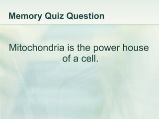 Memory Quiz Question Mitochondria is the power house of a cell.  