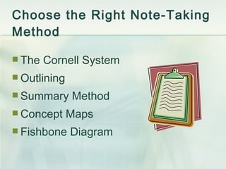 Choose the Right Note-Taking Method The Cornell System Outlining Summary Method Concept Maps Fishbone Diagram 