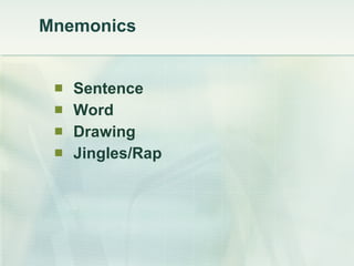 Mnemonics <ul><ul><ul><li>Sentence </li></ul></ul></ul><ul><ul><ul><li>Word </li></ul></ul></ul><ul><ul><ul><li>Drawing </...