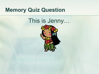 Memory Quiz Question <ul><li>This is Jenny… </li></ul>