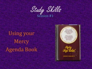 Study Skills Session #1 Using your  Mercy  Agenda Book 