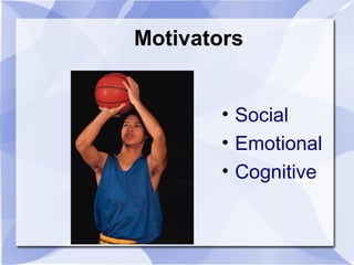 Motivators
• Social
• Emotional
• Cognitive
 