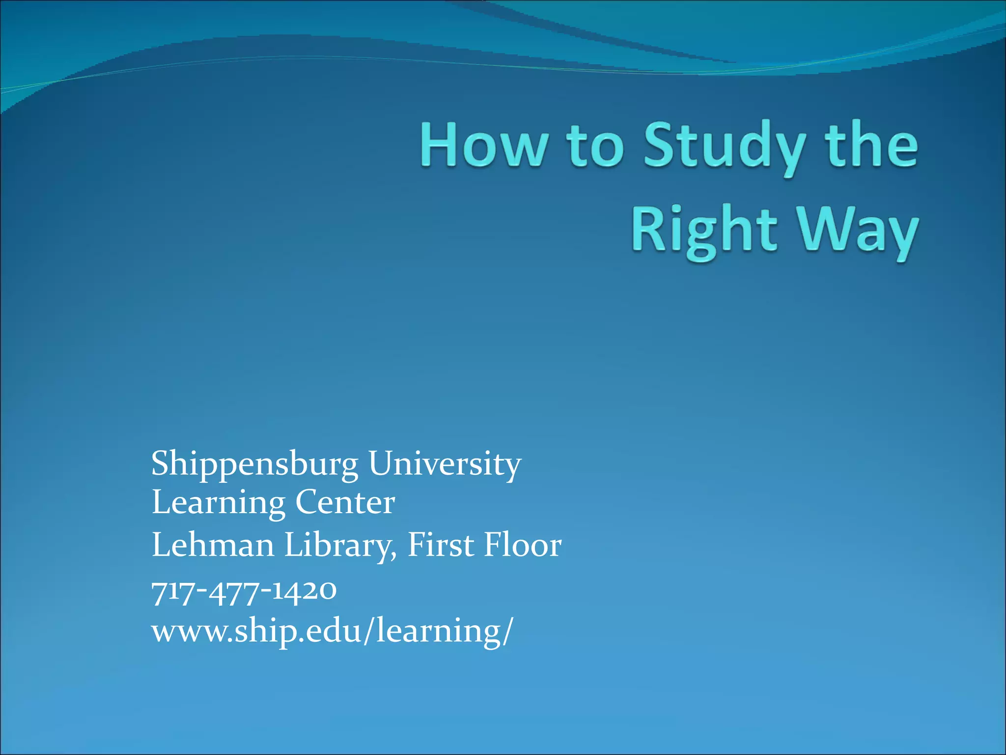 Shippensburg University Learning Center  Lehman Library, First Floor 717-477-1420 www.ship.edu/learning/ 