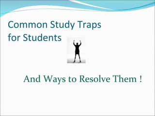 Common Study Traps  for Students  And Ways to Resolve Them ! 