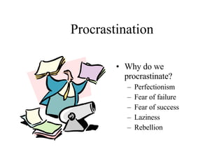 Procrastination Why do we procrastinate? Perfectionism Fear of failure Fear of success Laziness Rebellion 