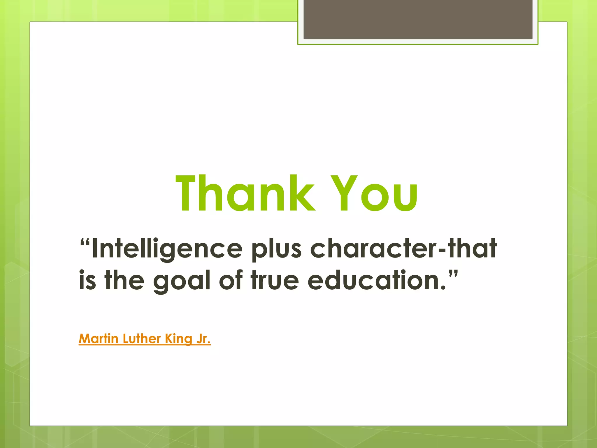 Thank You
“Intelligence plus character-that
is the goal of true education.”
Martin Luther King Jr.
 