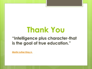 Thank You
“Intelligence plus character-that
is the goal of true education.”
Martin Luther King Jr.
 