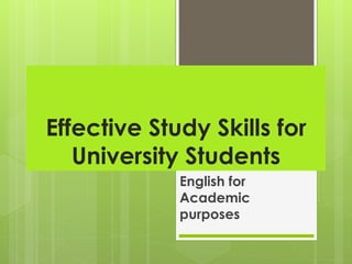 Effective Study Skills for
University Students
English for
Academic
purposes
 