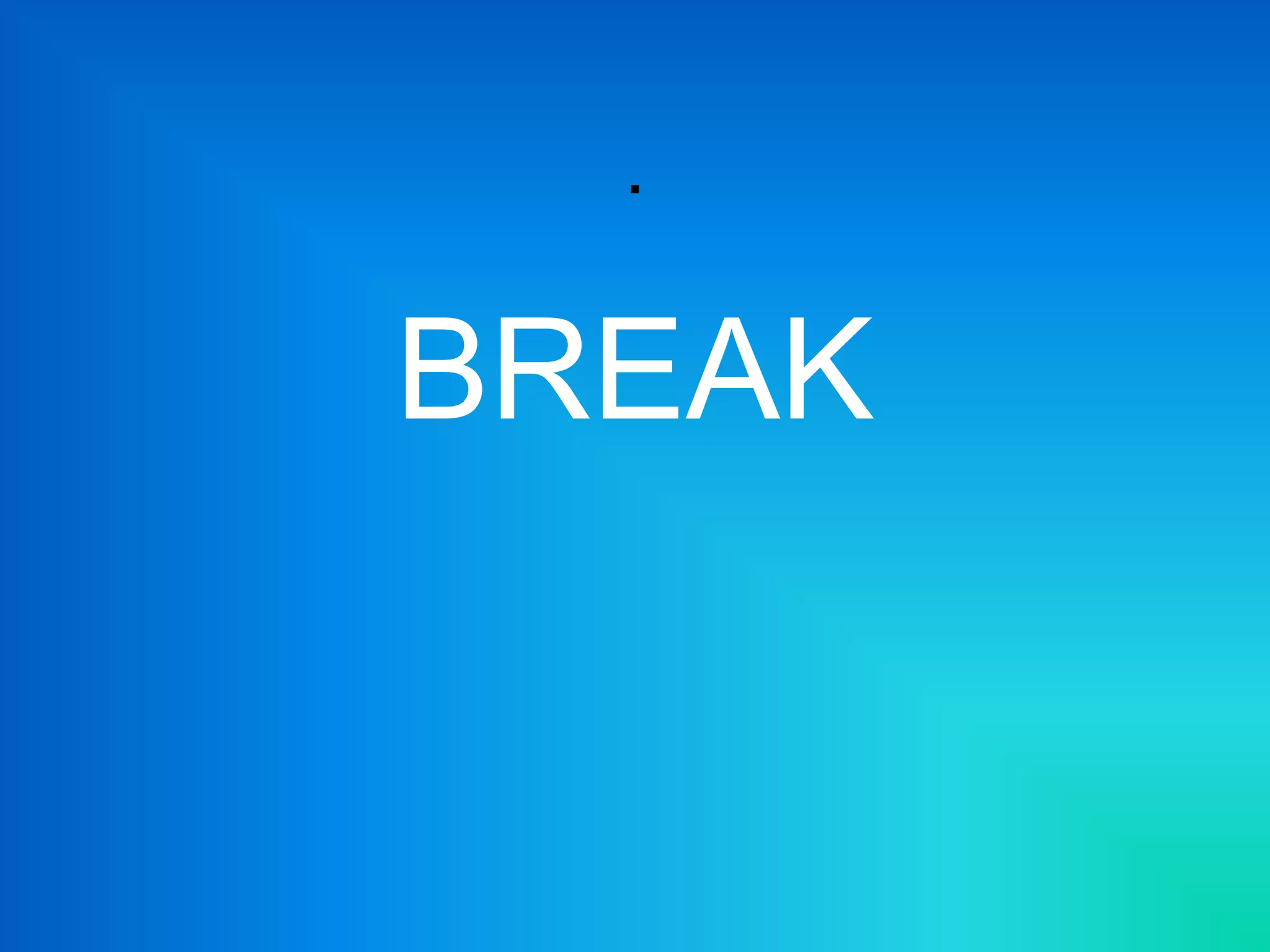 .
BREAK
 