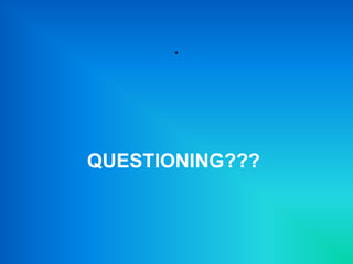 .
QUESTIONING???
 