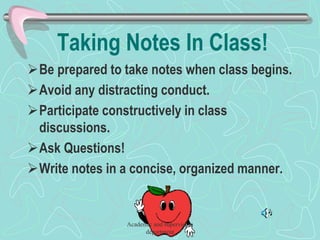 Taking Notes In Class!
Be prepared to take notes when class begins.
Avoid any distracting conduct.
Participate constructively in class
discussions.
Ask Questions!
Write notes in a concise, organized manner.
Academic and supervision
department
 