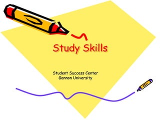 Study Skills
Student Success Center
Gannon University
 