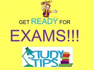 GET READY FOR
EXAMS!!!
 