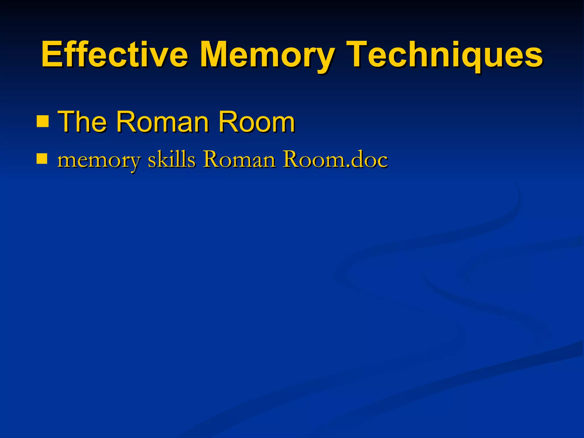 Effective Memory Techniques The Roman Room memory skills Roman Room.doc 