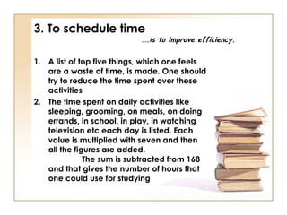 3. To schedule time

….is to improve efficiency.

1. A list of top five things, which one feels
are a waste of time, is ma...
