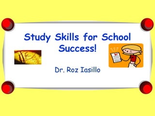 Study Skills for School Success! Dr. Roz Iasillo 