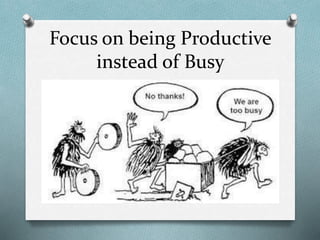 Focus on being Productive
instead of Busy
 