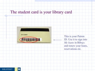 The student card is your library card This is your Patron ID. Use it to sign into  My loans  in Bibsys and renew your loans, reservations etc. 
