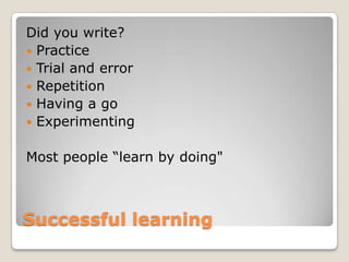 Successful learning<br />Did you write?<br />Practice<br />Trial and error<br />Repetition<br />Having a go<br />Experimen...