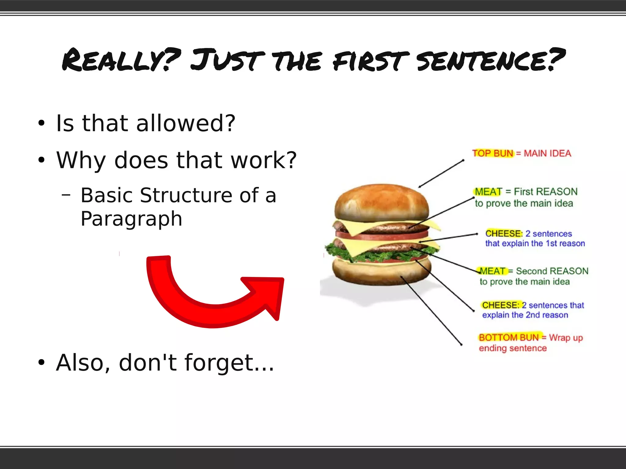 Really? Just the first sentence?
●
Is that allowed?
●
Why does that work?
– Basic Structure of a
Paragraph
●
Also, don't forget...
 