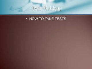 Test Taking

• HOW TO TAKE TESTS
 